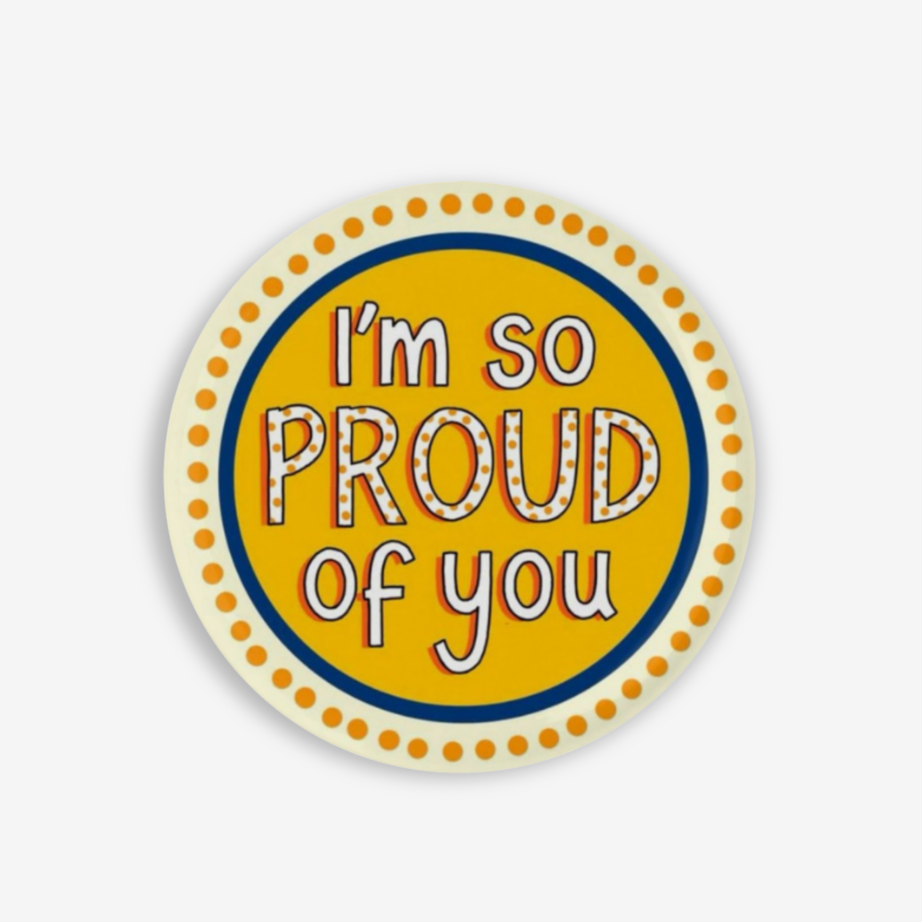 I'm So Proud Of You - Button Pin / Magnet
