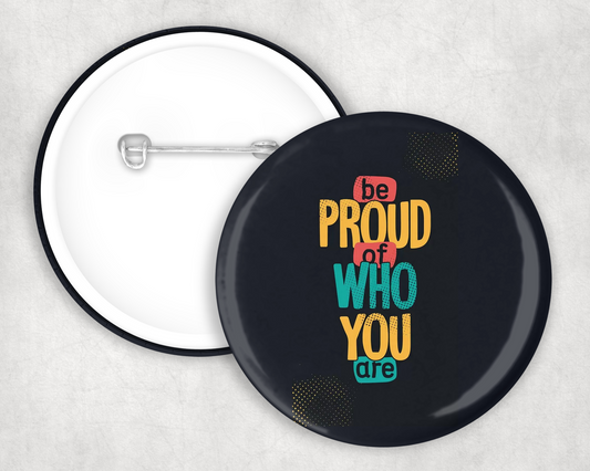 Be Proud Of Who You Are Button Badge