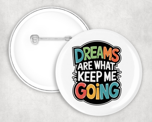 Dreams Are What Keep Me Going Button Badge