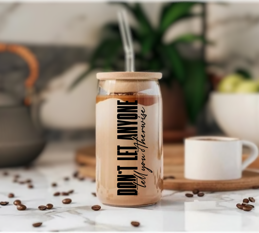 Don't Let Anyone Tell You - Glass Tumbler