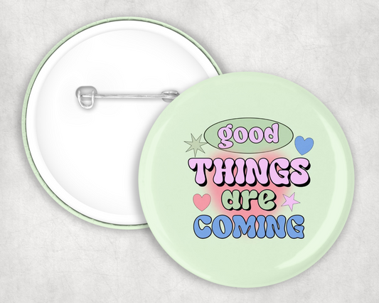 Good Things Are Coming Button Badge