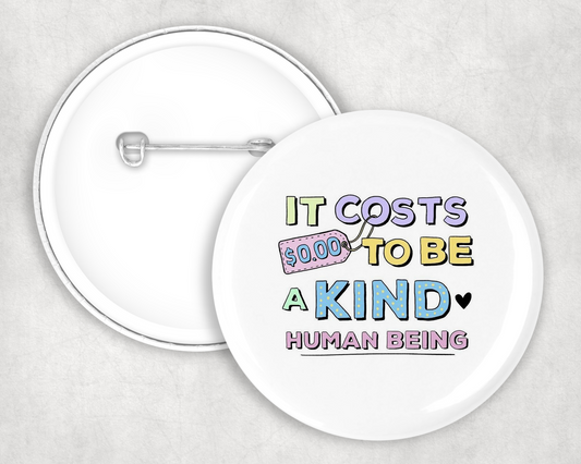 It Costs Nothing to Be Kind Button Badge