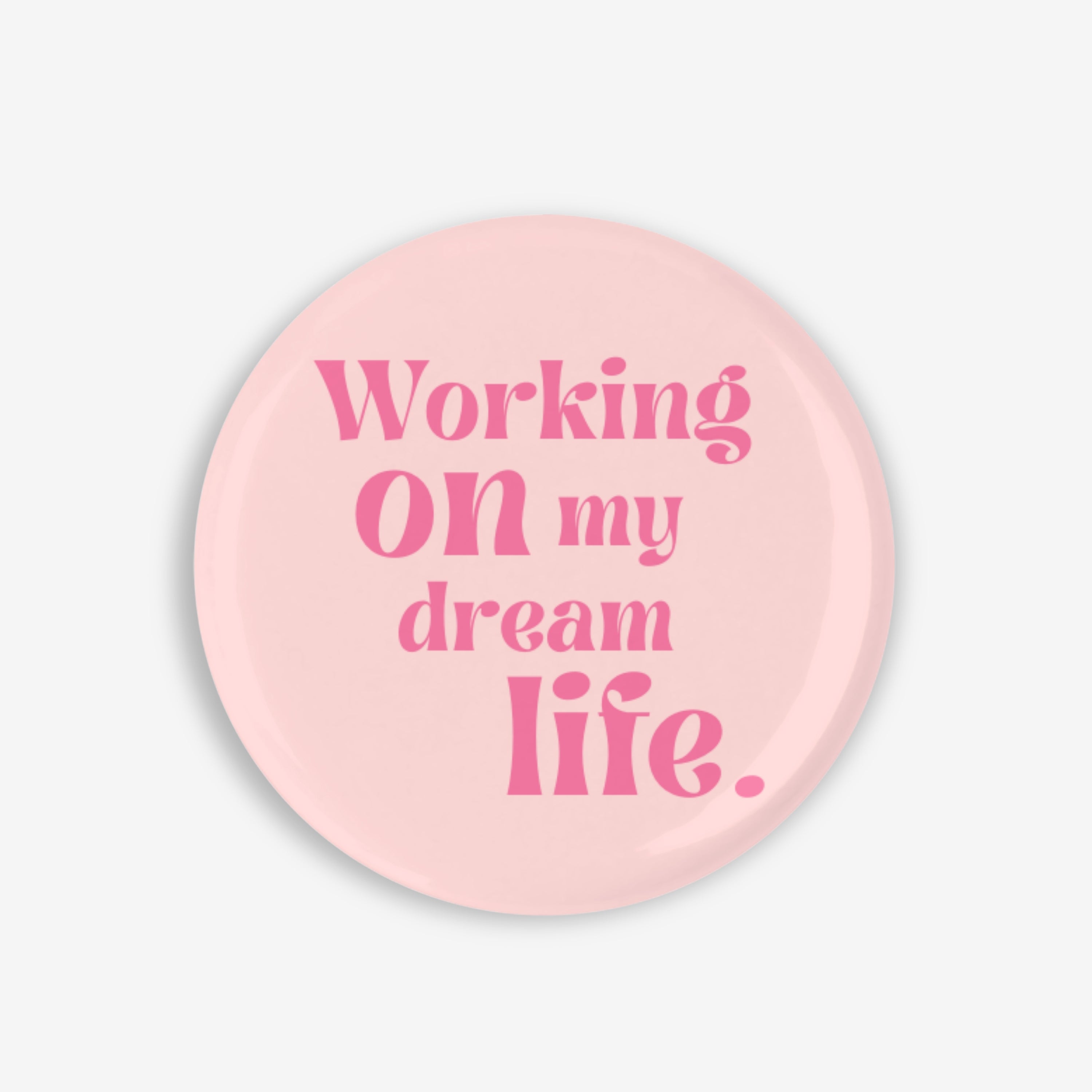 Working On My Dream Life - Button Pin / Magnet