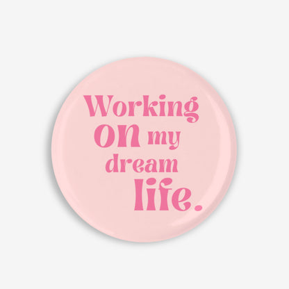 Working On My Dream Life - Button Pin / Magnet