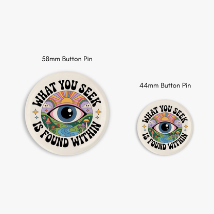 What You Seek - Button Pin / Magnet