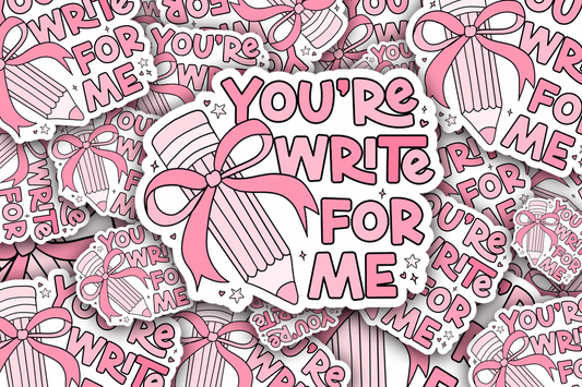 You're write for me Vinyl Waterproof Sticker