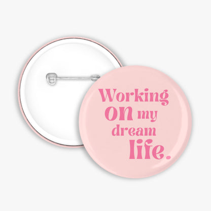 Working On My Dream Life - Button Pin / Magnet