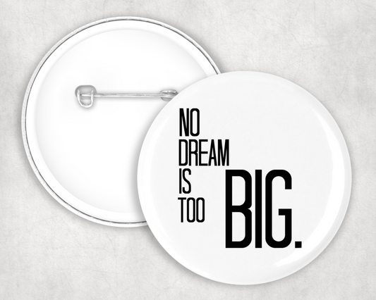 No Dream Is Too Big Button Badge