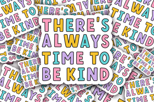 There's always time to be kind Vinyl Waterproof Sticker