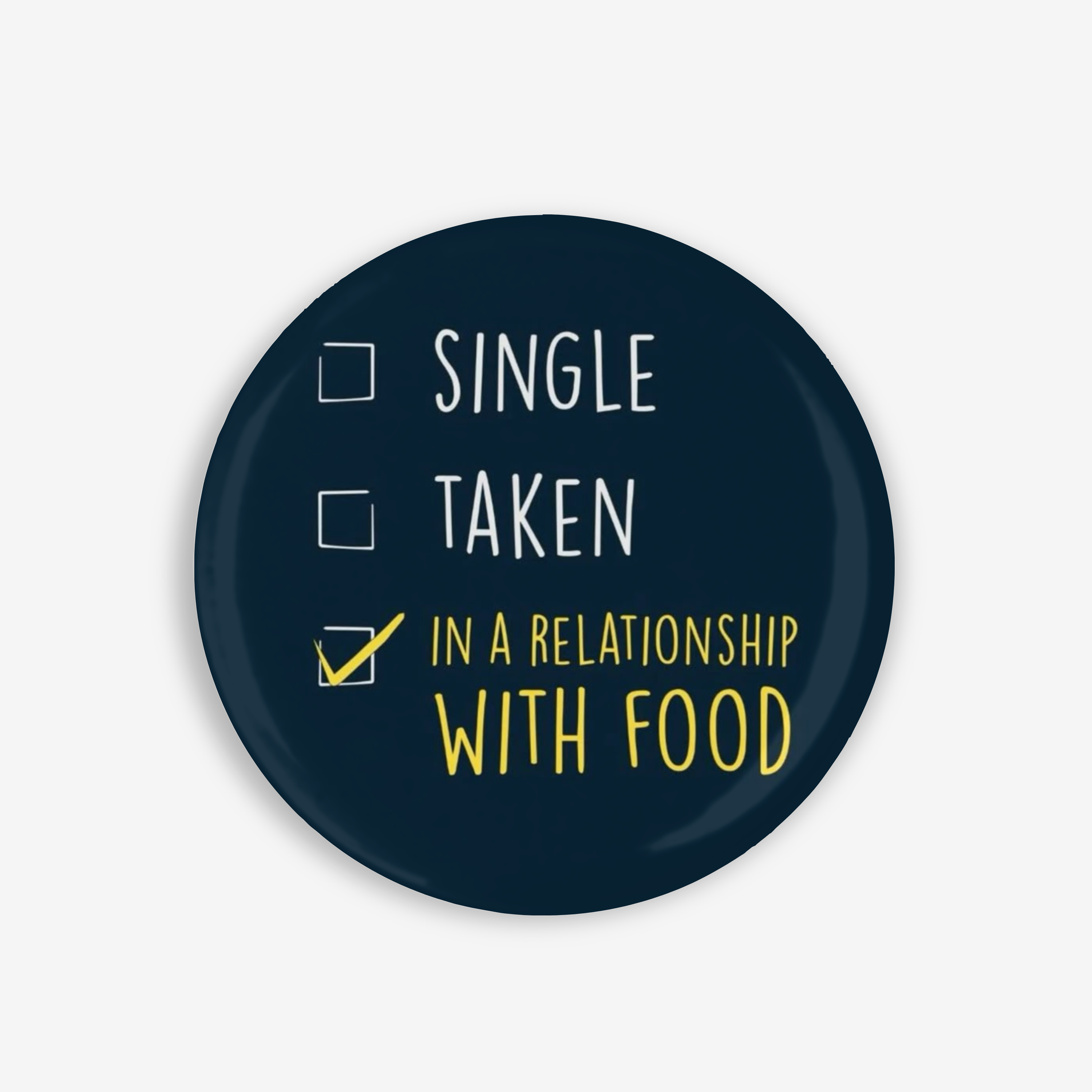 In a relationship with Food - Button Pin / Magnet