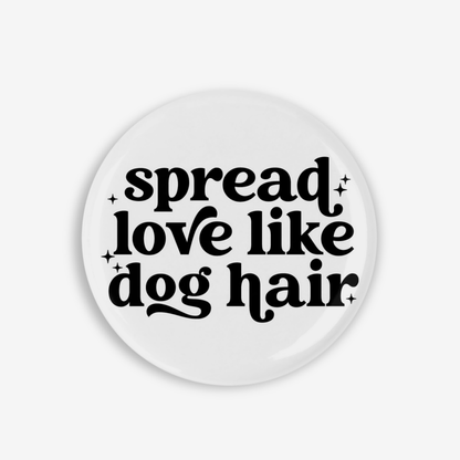 Spread Love Like Dog Hair - Button Pin / Magnet