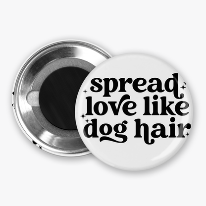 Spread Love Like Dog Hair - Button Pin / Magnet