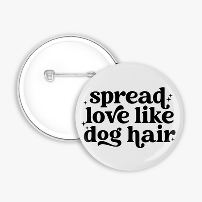 Spread Love Like Dog Hair - Button Pin / Magnet