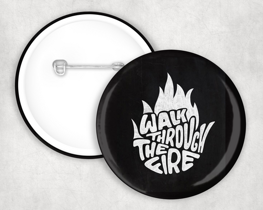 Walk Through The Fire Button Badge