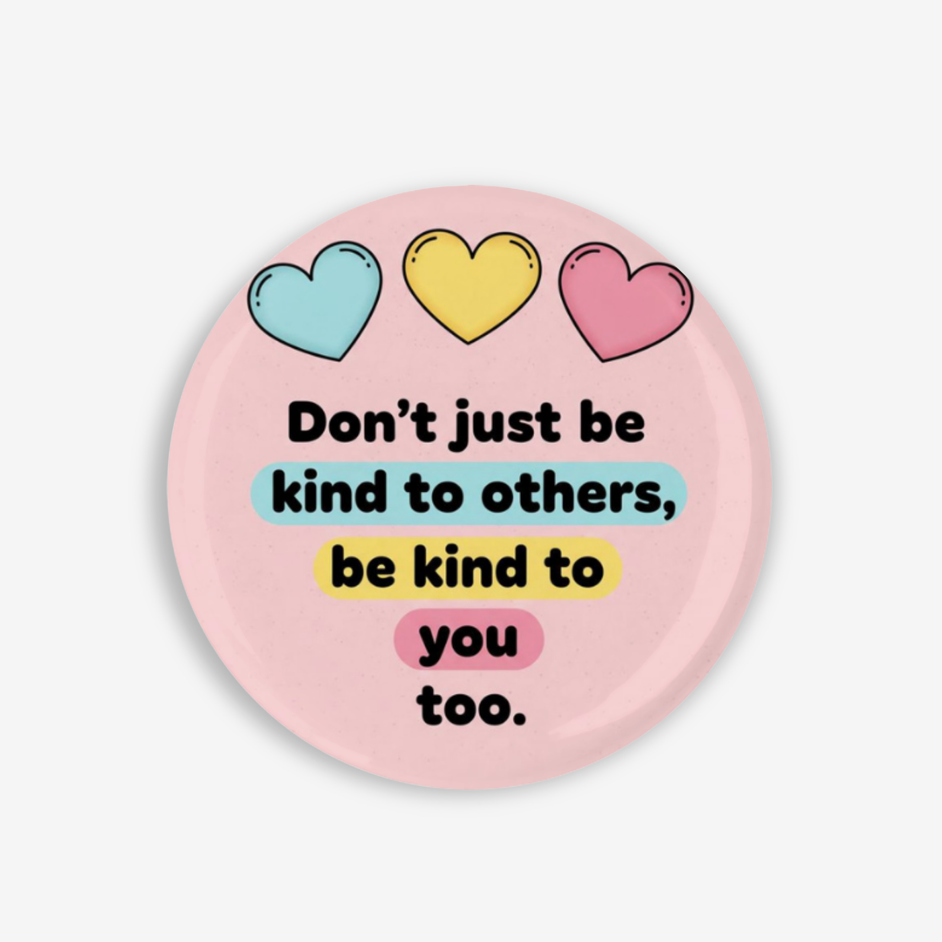 Be Kind to You Too - Button Pin / Magnet
