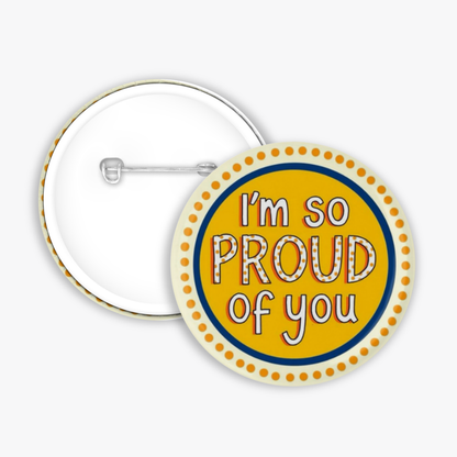 I'm So Proud Of You - Button Pin / Magnet