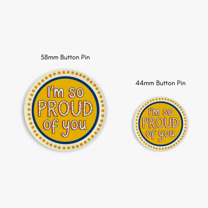 I'm So Proud Of You - Button Pin / Magnet