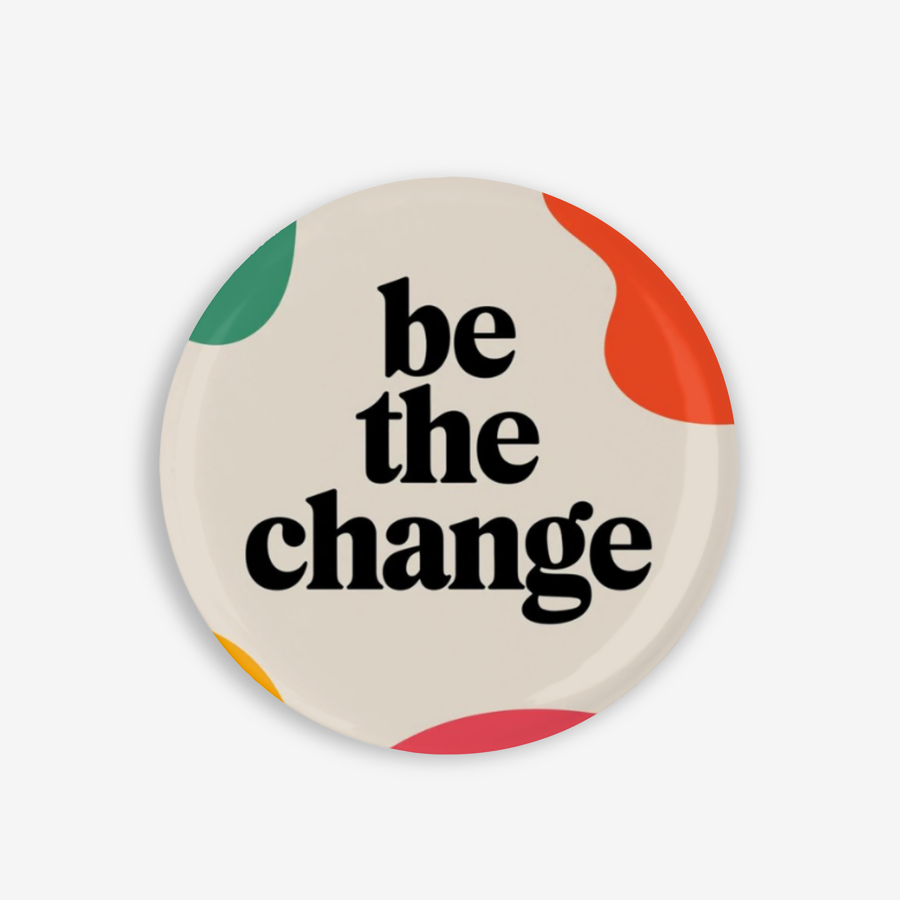 Be The Change - Button Pin / Magnet