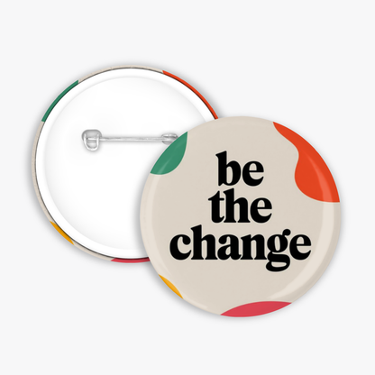 Be The Change - Button Pin / Magnet