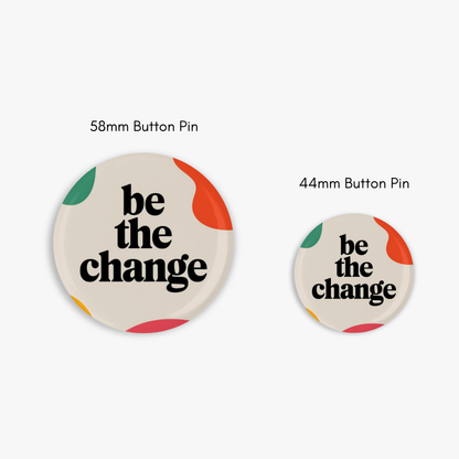 Be The Change - Button Pin / Magnet