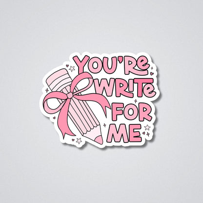 You're write for me Vinyl Waterproof Sticker